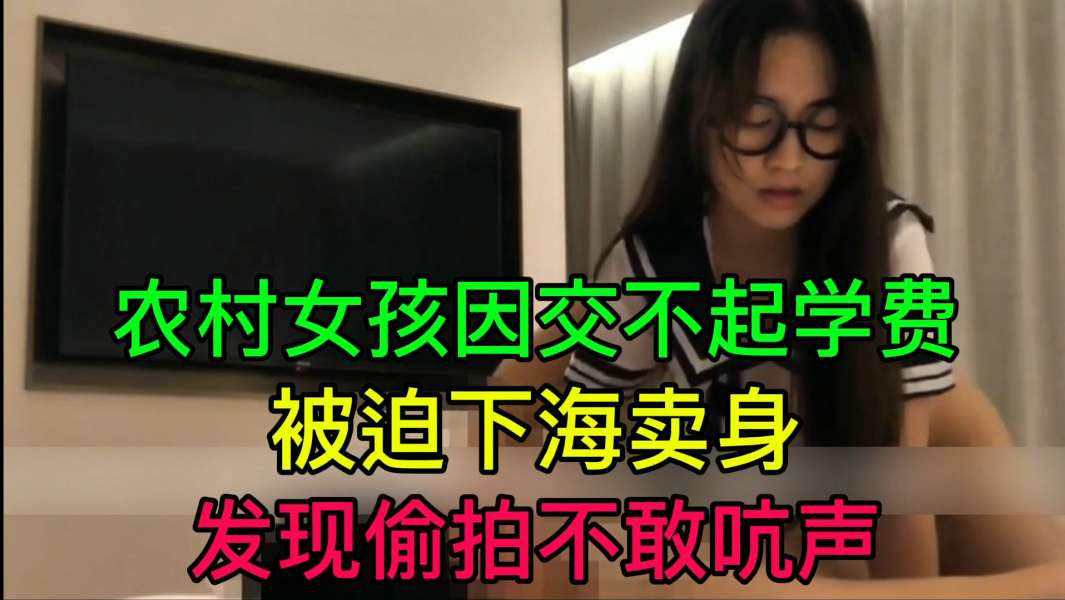 JUL-23!3 穷村姑为学费$;  被:迫卖 +[@身 偷拍不敢吭声 爆操内射